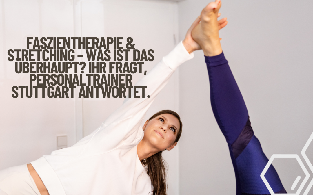 Faszientherapie & Stretching – was ist das überhaupt? Ihr fragt, Personaltrainer Stuttgart antwortet.