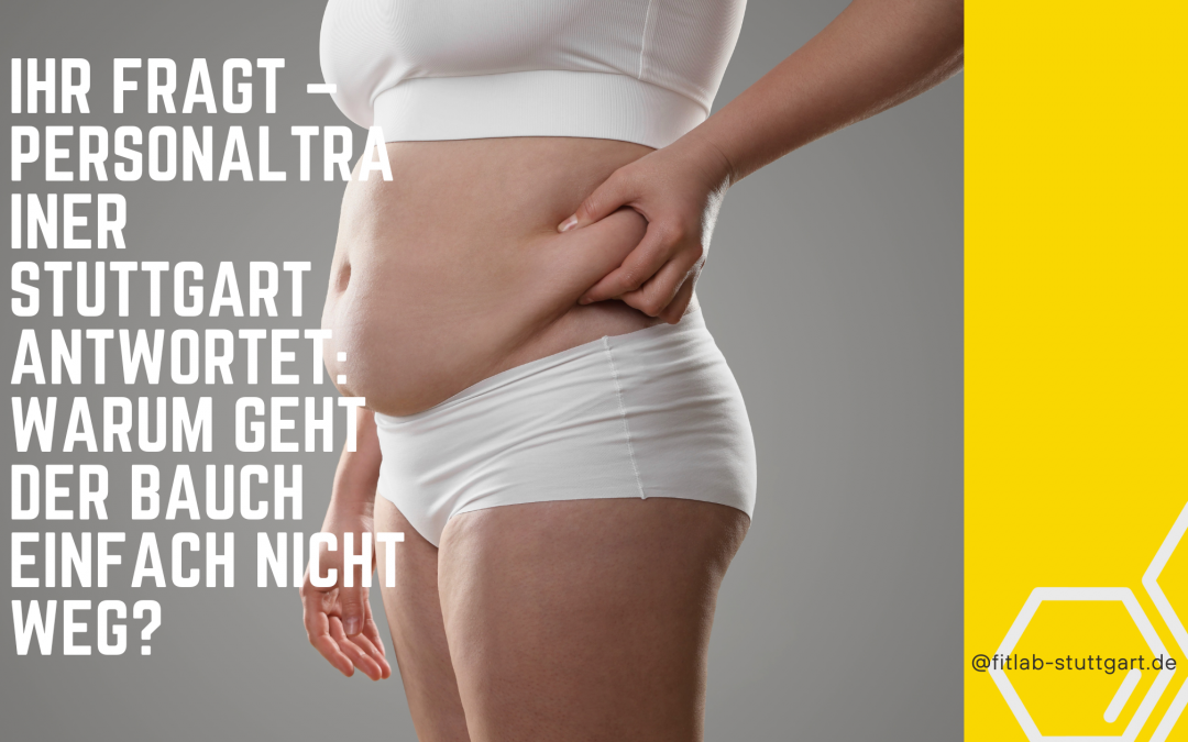 Ihr fragt – Personaltrainer Stuttgart antwortet: Warum geht der Bauch einfach nicht weg?