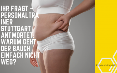 Ihr fragt – Personaltrainer Stuttgart antwortet: Warum geht der Bauch einfach nicht weg?