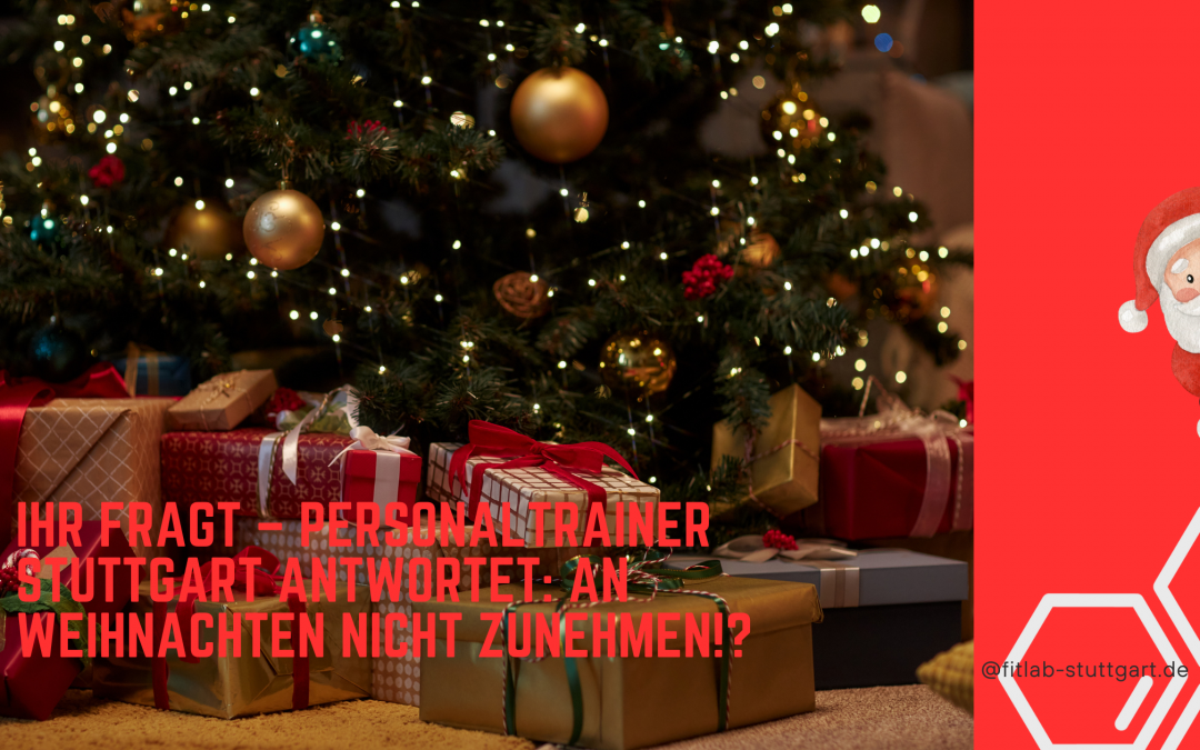 Ihr fragt – Personaltrainer Stuttgart antwortet: An Weihnachten sicher nicht zunehmen!?