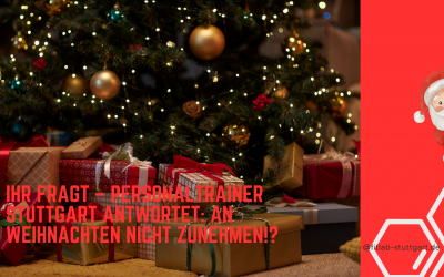 Ihr fragt – Personaltrainer Stuttgart antwortet: An Weihnachten sicher nicht zunehmen!?