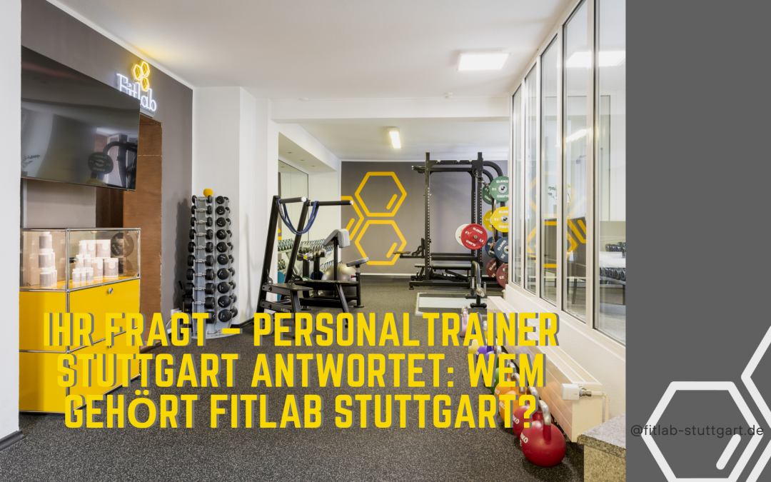 Ihr fragt – Personaltrainer Stuttgart antwortet: Wem gehört Fitlab Stuttgart?