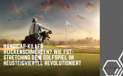 Handicap-Killer Rückenschmerzen? Wie FST-Stretching dein Golfspiel im Heusteigviertel revolutioniert