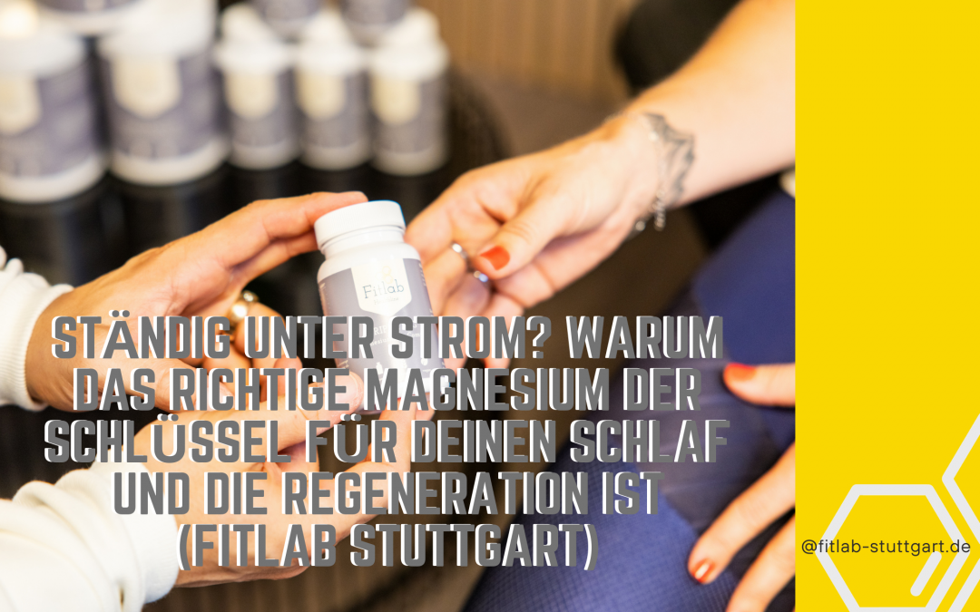 Ständig unter Strom? Warum das richtige Magnesium der Schlüssel für deinen Schlaf und die Regeneration ist (Fitlab Stuttgart)