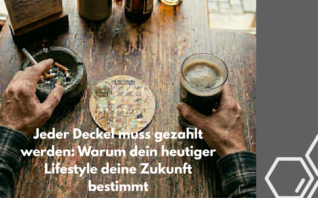 Jeder Deckel muss gezahlt werden: Warum dein heutiger Lifestyle deine Zukunft bestimmt